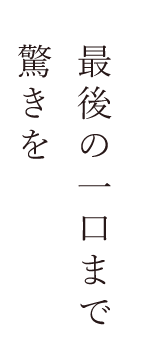 最後の一口まで驚きを